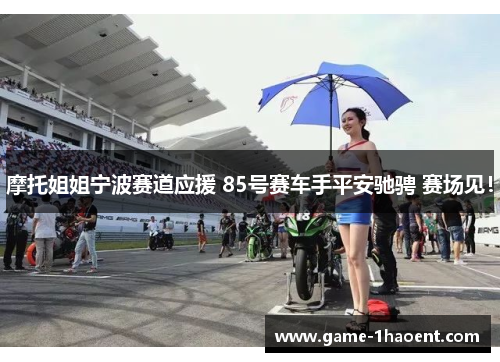 摩托姐姐宁波赛道应援 85号赛车手平安驰骋 赛场见！