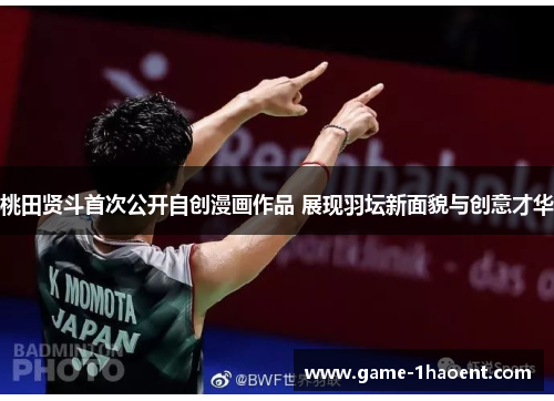 桃田贤斗首次公开自创漫画作品 展现羽坛新面貌与创意才华