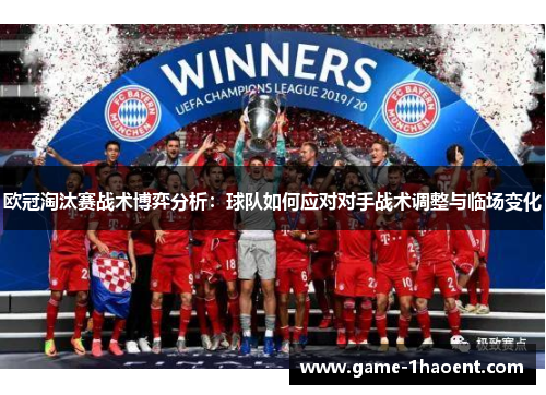 欧冠淘汰赛战术博弈分析：球队如何应对对手战术调整与临场变化