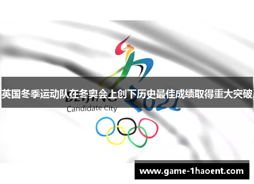 英国冬季运动队在冬奥会上创下历史最佳成绩取得重大突破