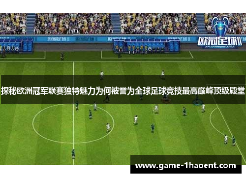 探秘欧洲冠军联赛独特魅力为何被誉为全球足球竞技最高巅峰顶级殿堂