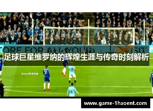 足球巨星维罗纳的辉煌生涯与传奇时刻解析 足球巨星维罗纳的辉煌生涯与传奇时刻解析