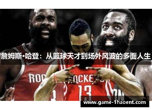 詹姆斯·哈登：从篮球天才到场外风波的多面人生