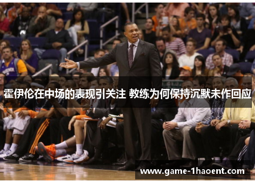 霍伊伦在中场的表现引关注 教练为何保持沉默未作回应